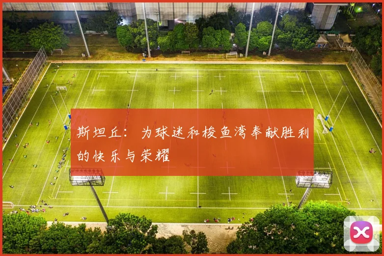斯坦丘：为球迷和梭鱼湾奉献胜利的快乐与荣耀